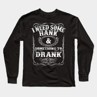 Hank Williams Jr I Need Some Hank And Something To Drank Long Sleeve T-Shirt